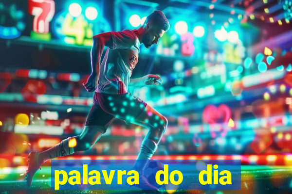 palavra do dia jogo contexto